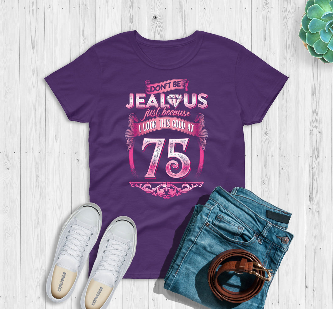 Cute 75th Birthday Gift For Her - Don't Be Jealous Just Because I Look this Good at 75 - Aged To Perfection Tees Grandmother DBJP-075